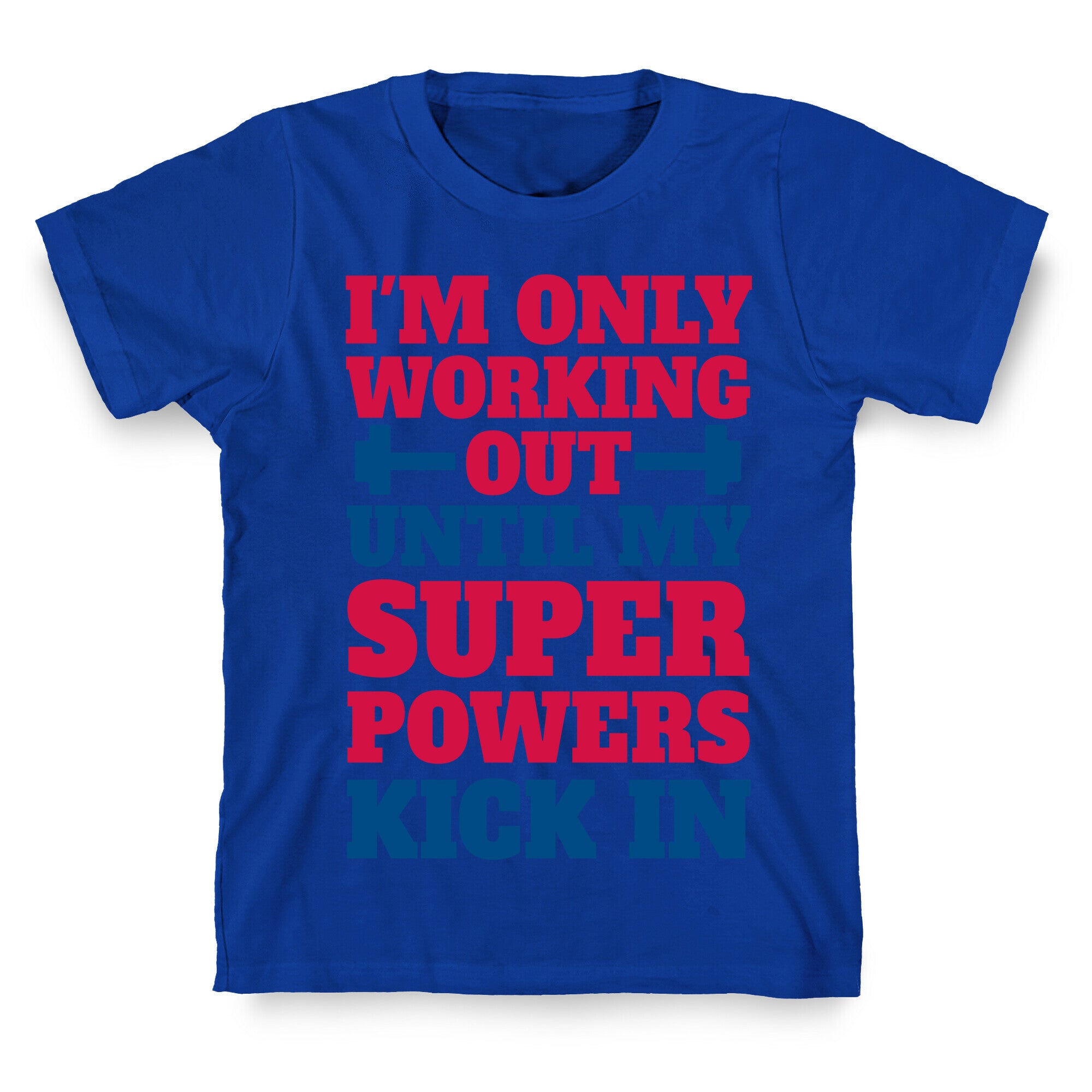 I'm Only Working Out Until My Superpowers Kick In T-Shirt